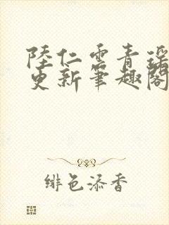 陆仁云青瑶超前更新笔趣阁