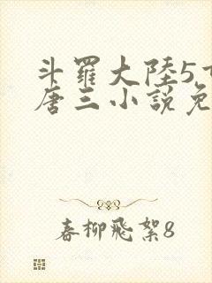 斗罗大陆5重生唐三小说免费阅读