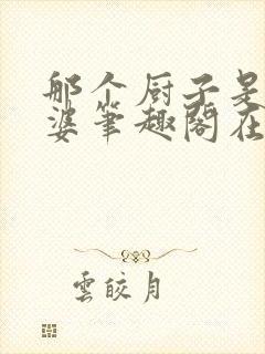 那个厨子是我老婆笔趣阁在线阅读