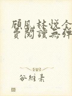 顾风林悦全文免费阅读无弹窗笔趣阁封面