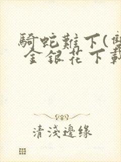 骑蛇难下(双) 金银花下载