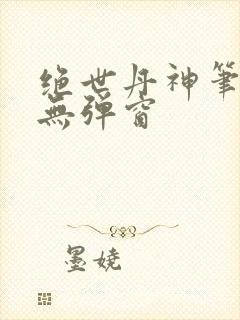 绝世丹神笔趣阁无弹窗