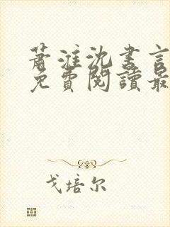 萧淮沈书言全文免费阅读最新章节更