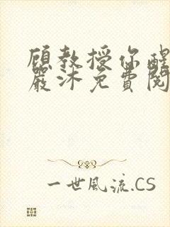 顾教授你醒了吗严沐免费阅读