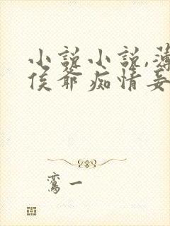 小说小说,薄情侯爷痴情妾