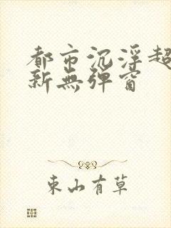 都市沉浮超前最新无弹窗