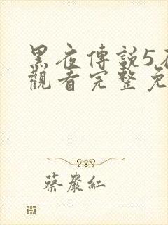 黑夜传说5在线观看完整免费国语高清