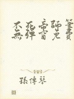 不死帝师笔趣阁无弹窗免费阅读