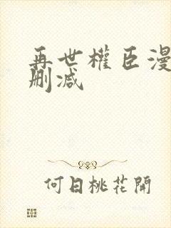 再世权臣漫画无删减