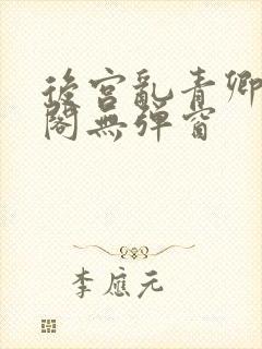 后宫乱青卿笔趣阁无弹窗