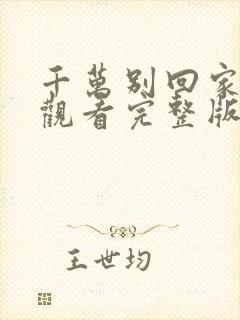 千万别回家免费观看完整版高清