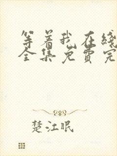 等着我在线观看全集免费完整版