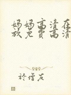 妈妈高清在线播放免费高清电视剧