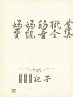 妈妈的职业4免费观看全集在线播