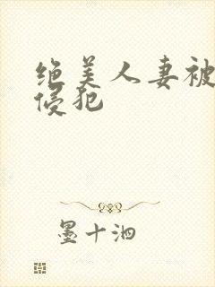 绝美人妻被夫前侵犯