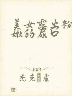 美女露出粉粉嫩嫩的尿口