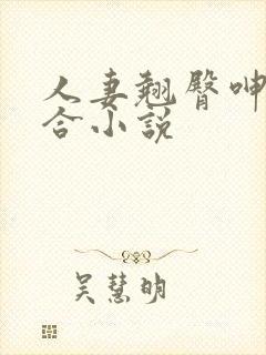 人妻翘臀呻吟迎合小说