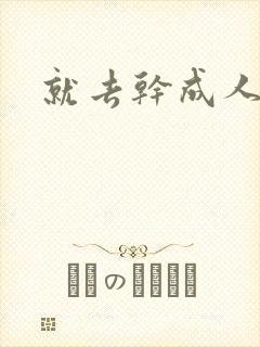 就去干成人网封面