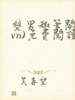 双男趣笔阁(1vn)免费阅读笔趣阁