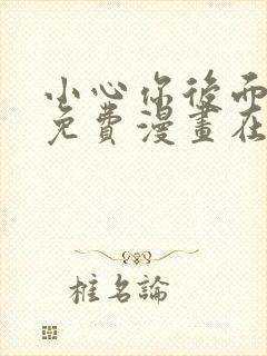 小心你后面漫画免费漫画在线观看