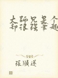 大师兄是个凡人却很强笔趣阁无弹窗