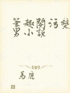 笔趣阁污双性男男小说