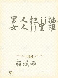 男人把jj插进女人jj里视频