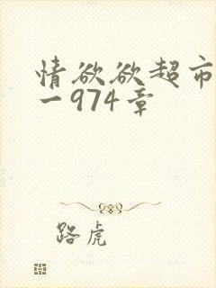 情欲欲超市之1一974章