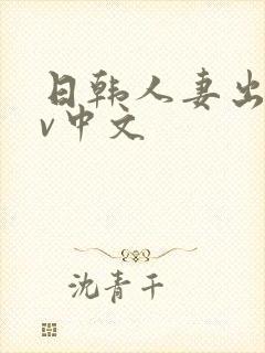日韩人妻出轨av中文