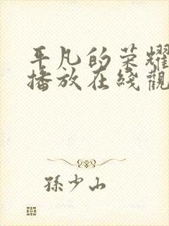 平凡的荣耀免费播放在线观看