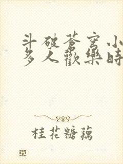 斗破苍穹小医仙多人欢乐时光