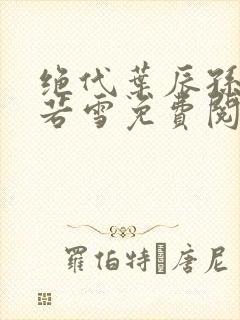 绝代叶辰孙怡夏若雪免费阅读