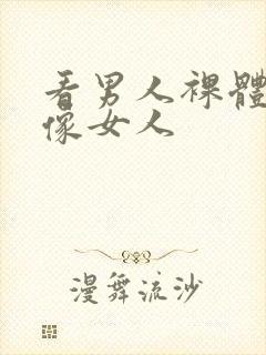 看男人裸体全身像女人
