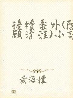 后续番外(陈禾顾清淮)小说