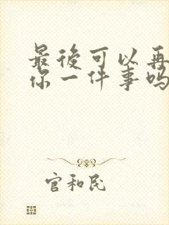 最后可以再拜托你一件事吗动漫