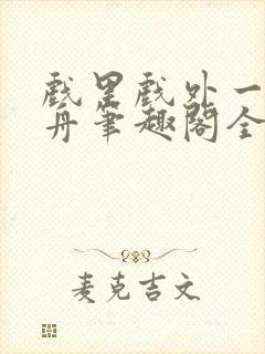 戏里戏外一叶孤舟笔趣阁全文免费阅读