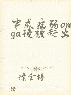 穿成病弱omega后被赶出家门笔趣阁