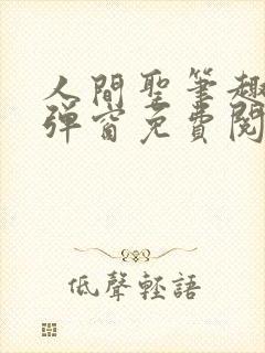 人间圣笔趣阁无弹窗免费阅读全文