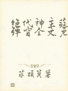 绝代神主苏莫无弹窗全文免费阅读封面