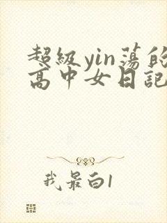 超级yin荡的高中女日记h