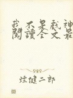 我不是戏神免费阅读全文最新章节