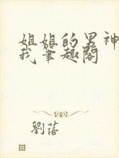 姐姐的男神暗恋我笔趣阁