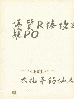 优质R棒攻略系统PO