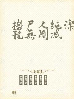 捞尸人纯洁滴小龙无删减