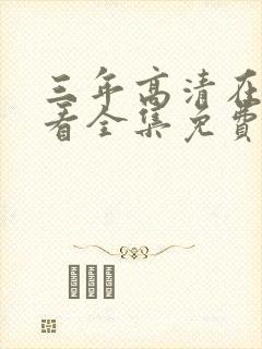 三年高清在线观看全集免费观看完整版