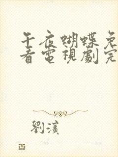 午夜蝴蝶免费观看电视剧完整版西瓜