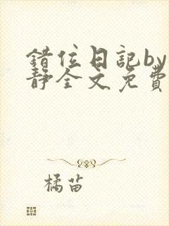 错位日记by浅静全文免费阅读