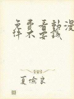 免费看动漫的软件不要钱