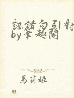 认错勾引对象后by笔趣阁