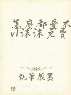 怎么都爱不够1v1沫沫免费阅读